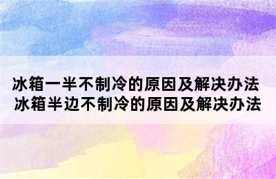 冰箱一半不制冷的原因及解决办法 冰箱半边不制冷的原因及解决办法